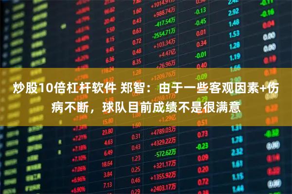 炒股10倍杠杆软件 郑智：由于一些客观因素+伤病不断，球队目前成绩不是很满意